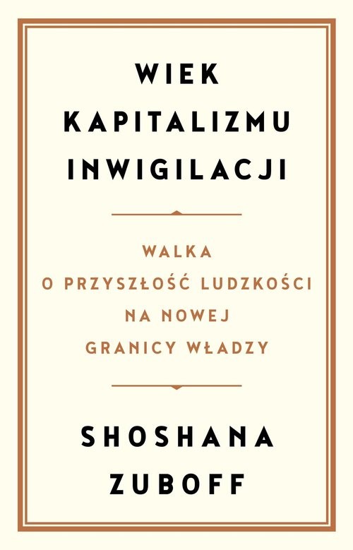 okładka Wiek kapitalizmu inwigilacji Walka o przyszłość ludzkości na nowej granicy władzy książka | Zuboff Shoshana