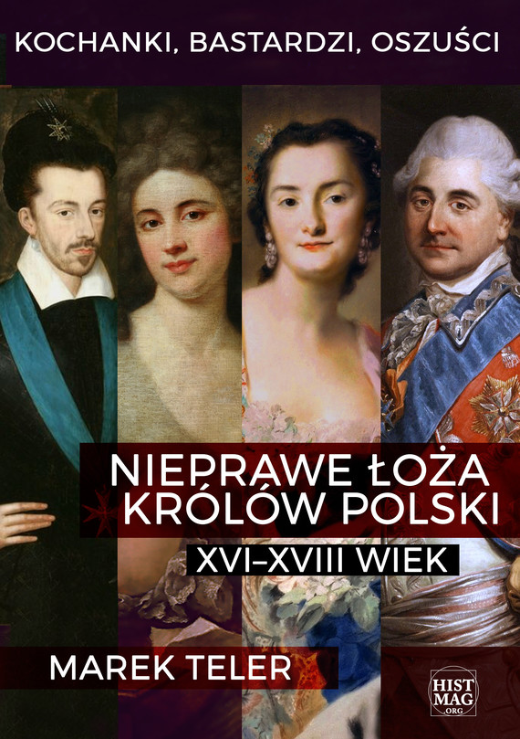 Kochanki, bastardzi, oszuści. Nieprawe łoża królów Polski: XVI–XVIII wiek