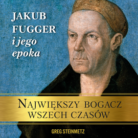 okładka Największy bogacz wszech czasów. Jakub Fugger i jego epoka  audiobook | MP3 | Steinmetz Greg