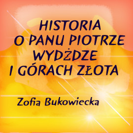 okładka Historia o panu Piotrze, wydżdze i górach złota audiobook | MP3 | Zofia Bukowiecka