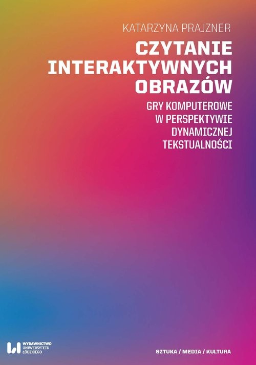 okładka Czytanie interaktywnych obrazów Gry komputerowe w perspektywie dynamicznej tekstualnościksiążka |  | Katarzyna Prajzner