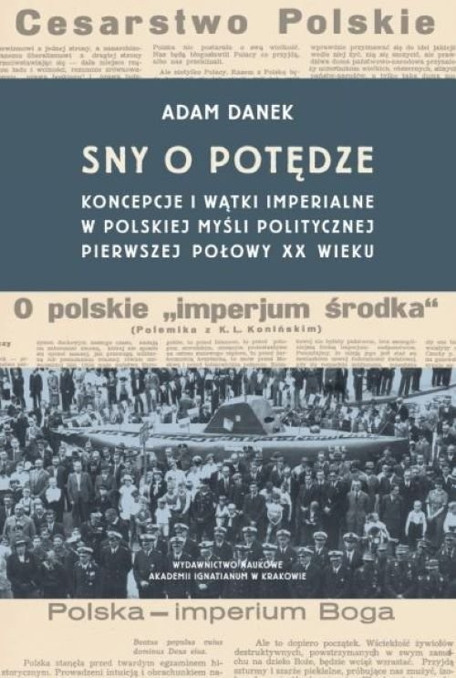 Sny o potędze Koncepcje i wątki imperialne w polskiej myśli politycznej pierwszej połowy XX wieku