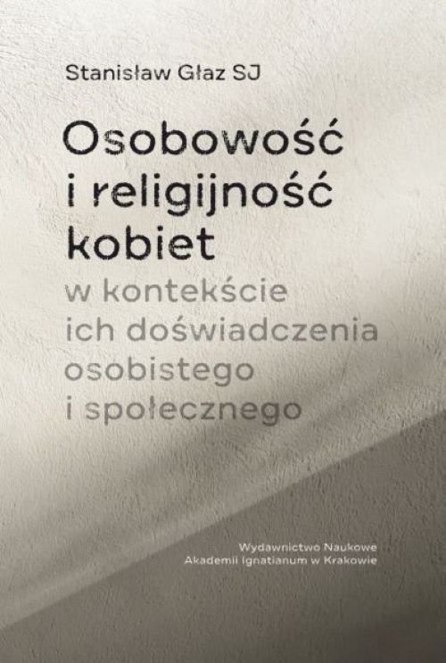 okładka Osobowość i religijność kobiet w kontekście ich doświadczenia osobistego i społecznegoksiążka |  | Głaz Stanisław