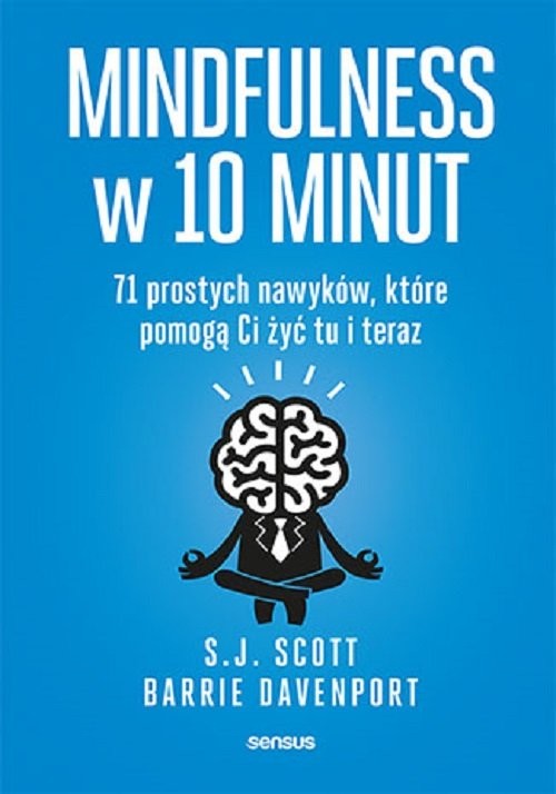 okładka Mindfulness w 10 minut 71 prostych nawyków, które pomogą Ci żyć tu i teraz książka | Barrie Davenport, Scott S.J.