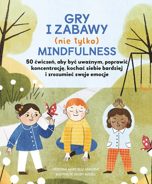 okładka Gry i zabawy mindfulness: 50 ćwiczeń, aby być uważnym, poprawić koncentrację, kochać siebie bardziej książka | Kristina Marcelli-Sargent