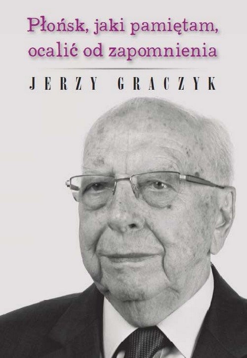okładka Płońsk, jaki pamiętam, ocalić od zapomnienia książka | Jerzy Graczyk