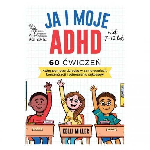 okładka Ja i moje ADHD 60 ćwiczeń, które pomogą dziecku w samoregulacji, koncentracji i odnoszeniu sukcesów książka | Kelli Miller