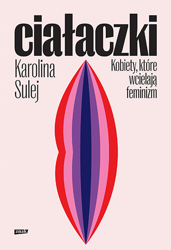 okładka Ciałaczki. Kobiety, które wcielają feminizm
 książka | Sulej Karolina