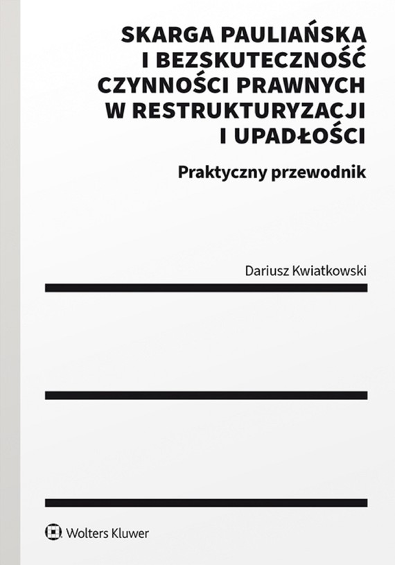 okładka Skarga pauliańska i bezskuteczność czynności prawnych w restrukturyzacji i upadłości. Praktyczny przewodnik (pdf) ebook | pdf | Dariusz Kwiatkowski