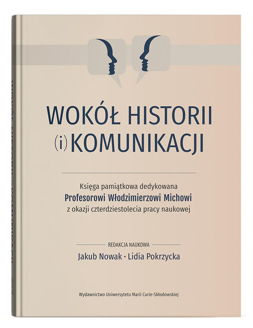Wokół historii (i) komunikacji. Księga pamiątkowa dedykowana Profesorowi Włodzimierzowi Michowi z ok