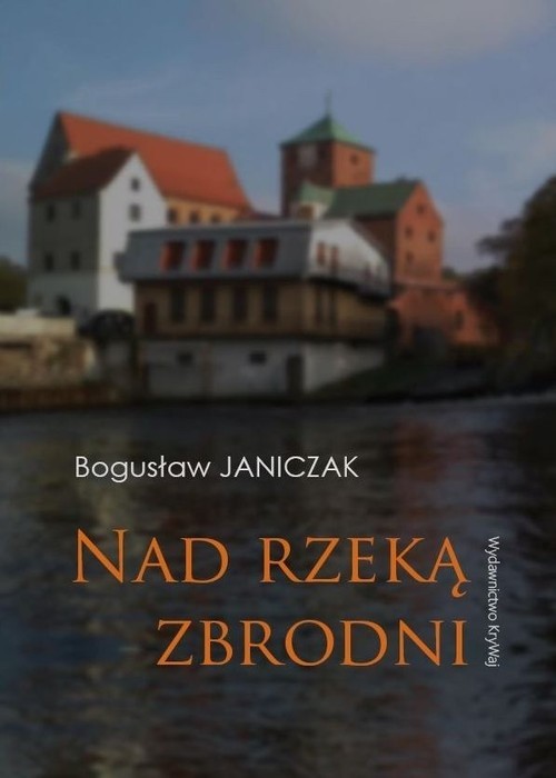 okładka Nad rzeką zbrodni książka | Janiczak Bogusław