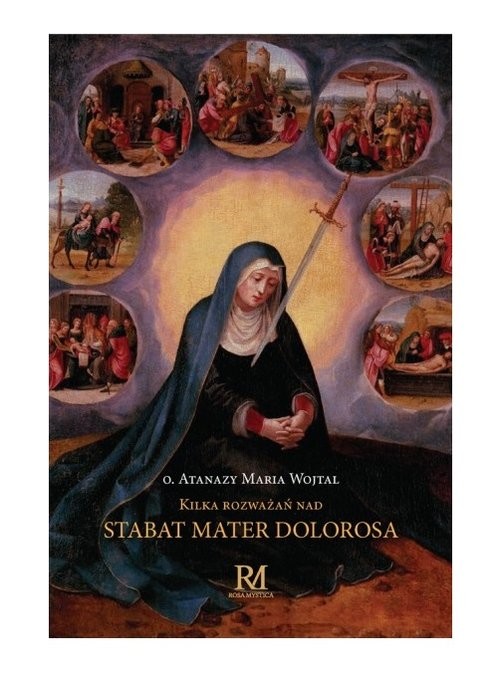 okładka Kilka rozważań nad Stabat Mater Dolorosa książka | Wojtal AtanazyMaria