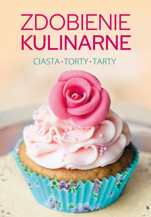okładka Zdobienie kulinarne Ciasta, torty, tarty książka | Klaudia Puchałka