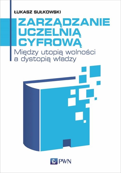 okładka Zarządzanie uczelnią cyfrową Między utopią wolności a dystopią władzy książka | Łukasz Sułkowski