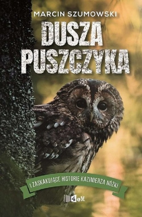 okładka Dusza puszczyka i zaskakujące historie Kazimierza Nóżki książka | Marcin Szumowski