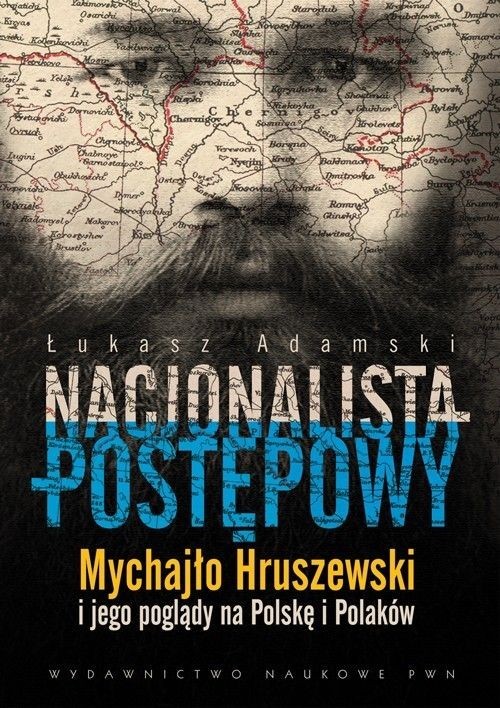 Nacjonalista postępowy Mychajło Hruszewski i jego poglądy na Polskę i Polaków