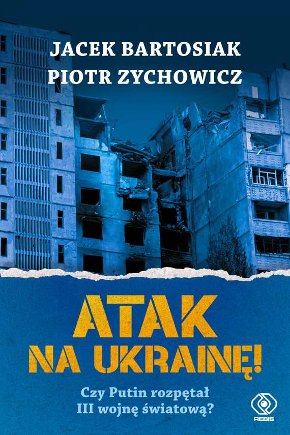 okładka Atak na Ukrainę! Czy Putin rozpętał III wojnę światową? ebook | epub, mobi | Piotr Zychowicz, Jacek Bartosiak