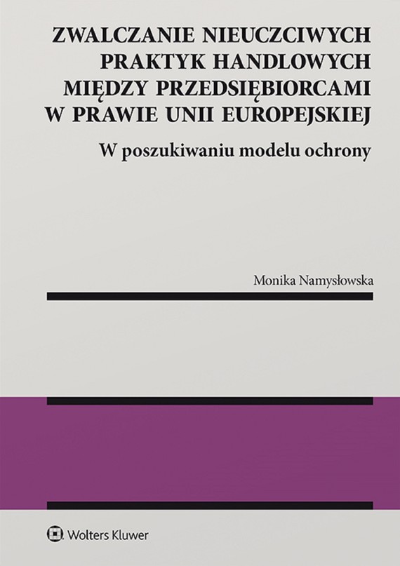 okładka Zwalczanie nieuczciwych praktyk handlowych między przedsiębiorcami w prawie Unii Europejskiej. W poszukiwaniu modelu ochrony (pdf) ebook | pdf | Monika Namysłowska