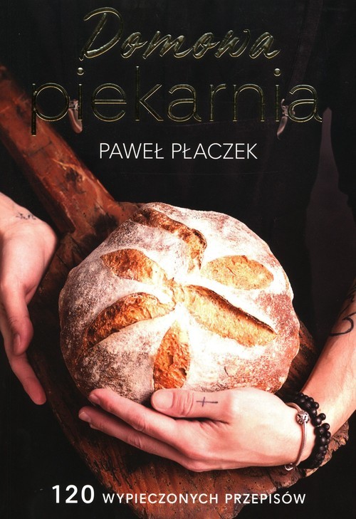 okładka Domowa piekarnia 120 wypieczonych przepisów książka | Paweł Płaczek