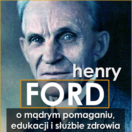 okładka Henry Ford. O mądrym pomaganiu, edukacji i służbie zdrowia audiobook | MP3 | Ford Henry