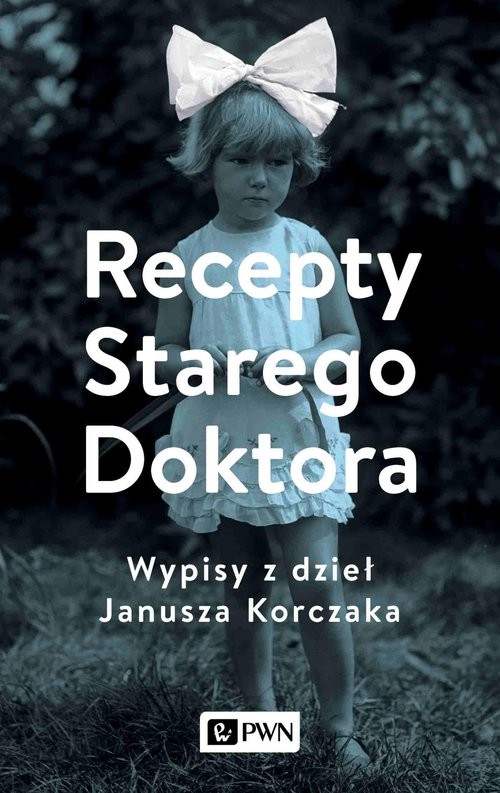 okładka Recepty Starego Doktora Wypisy z dzieł Janusza Korczaka książka | Agnieszka Zgrzywa