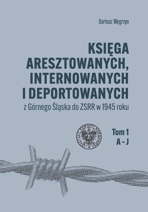 okładka Księga aresztowanych, internowanych i deportowanych z Górnego Śląska do ZSRR w 1945 roku, Tom 1-3 książka | Dariusz Węgrzyn