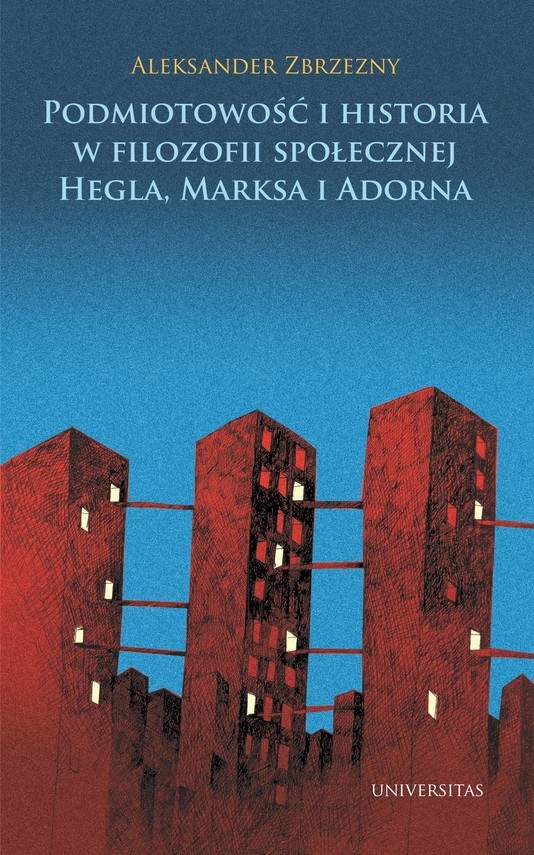 okładka Podmiotowość i historia w filozofii społecznej Hegla, Marksa i Adorna ebook | pdf | Aleksander Zbrzezny