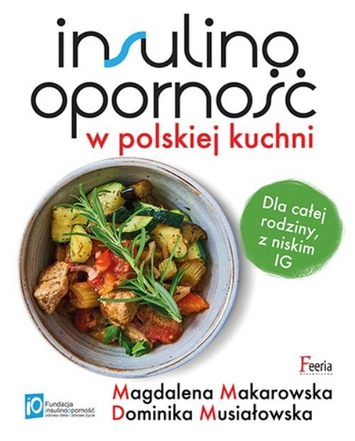 okładka Insulinooporność w polskiej kuchni. Dla całej rodziny, z niskim IG książka | Magdalena Makarowska, Dominika Musiałowska