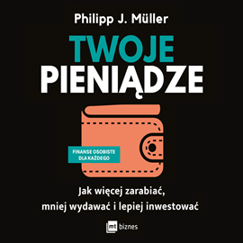 okładka Twoje pieniądze. Jak więcej zarabiać, mniej wydawać i lepiej inwestować audiobook | MP3 | J. Müller Philipp