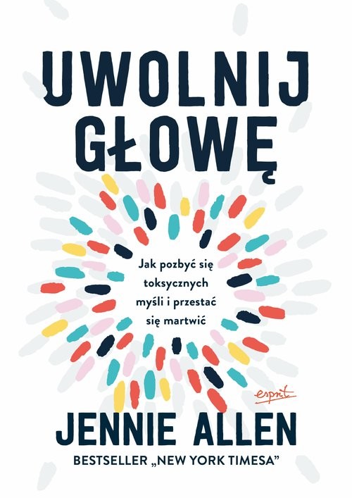 okładka Uwolnij głowę Jak pozbyć się toksycznych myśli i przestać się martwić książka | Jennie Allen
