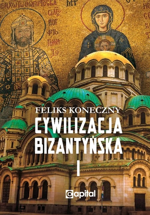 okładka Cywilizacja bizantyńska Tom 1 książka | Feliks Koneczny