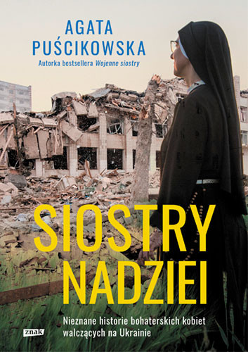 okładka Siostry nadziei. Nieznane historie bohaterskich kobiet walczących na Ukrainie
 książka | Agata Puścikowska