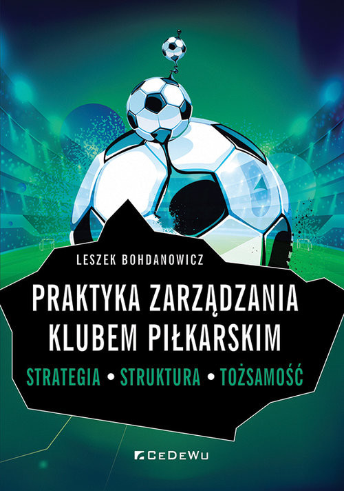 okładka Praktyka zarządzania klubem piłkarskim. Strategia, struktura, tożsamość książka | Leszek Bohdanowicz