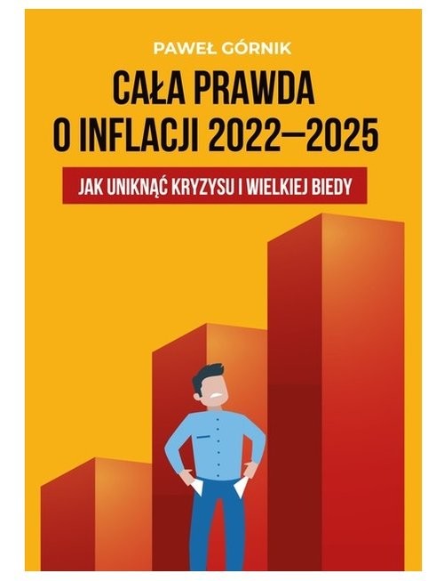 okładka Cała prawda o inflacji 2022-2025 Jak uniknąć kryzysu i wielkiej biedy książka | Paweł Górnik