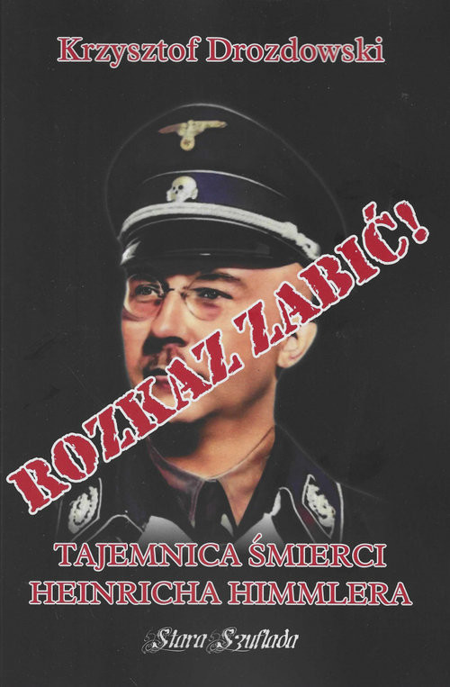 okładka Rozkaz zabić Tajemnica śmierci Heinricha Himmlera książka | Krzysztof Drozdowski
