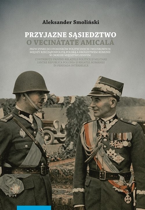 okładka Przyjazne sąsiedztwo Vecinătatea amicală Przyczynki do stosunków politycznych i wojskowych między książka | Aleksander Smoliński
