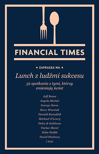 okładka Lunch z ludźmi sukcesu. 52 spotkania z tymi, którzy zmieniają świat
 książka | Financial Times