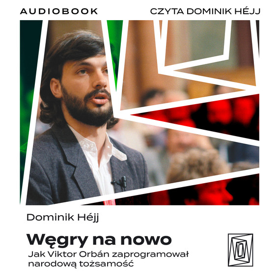 okładka Węgry na nowo. Jak Viktor Orbán zaprogramował narodową tożsamość audiobook | MP3 | Dominik Héjj