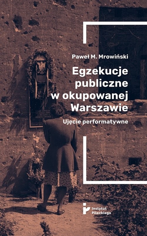 okładka Egzekucje publiczne w okupowanej Warszawie Ujęcie performatywne książka | Mrowiński PawełM.