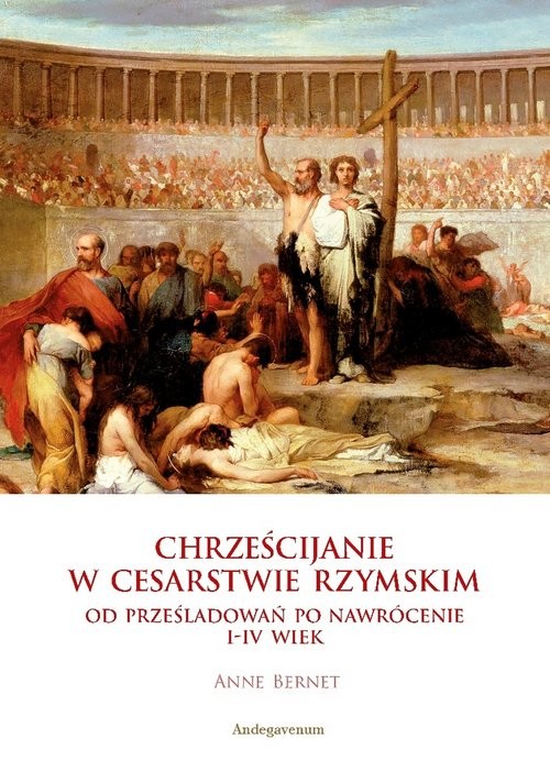okładka Chrześcijanie w Cesarstwie Rzymskim Od prześladowań po nawrócenie I-IV wiek książka | Anne Bernet