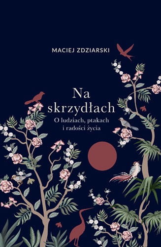 okładka Na skrzydłach. O ludziach, ptakach i radości życia książka | Maciej Zdziarski