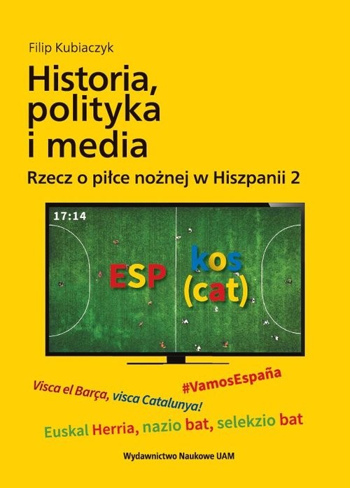 okładka Historia, polityka i media. Rzecz o piłce nożnej w Hiszpanii 2 książka | Kubiaczyk Filip