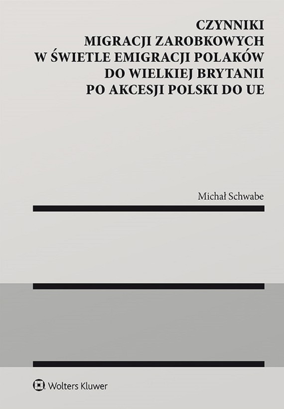 okładka Czynniki migracji zarobkowych w świetle emigracji Polaków do Wielkiej Brytanii po akcesji Polski do UE (pdf) ebook | pdf | Michał Schwabe