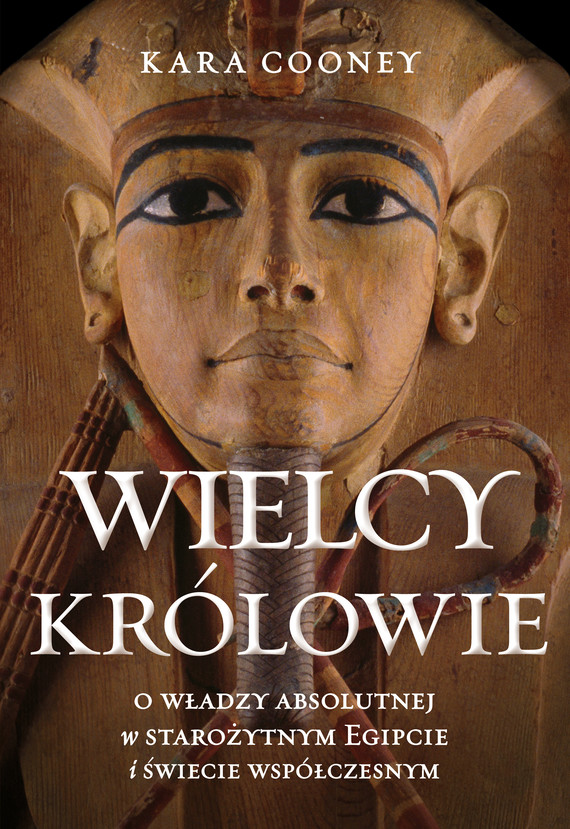okładka Wielcy królowie. O władzy absolutnej w starożytnym Egipcie i świecie współczesnym ebook | epub, mobi | Kara Cooney
