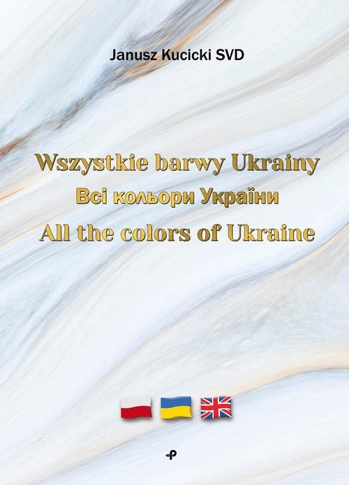 okładka Wszystkie barwy Ukrainy / ??? ??????? ??????? / All the colors of Ukraine książka | Kucicki JanuszSVD
