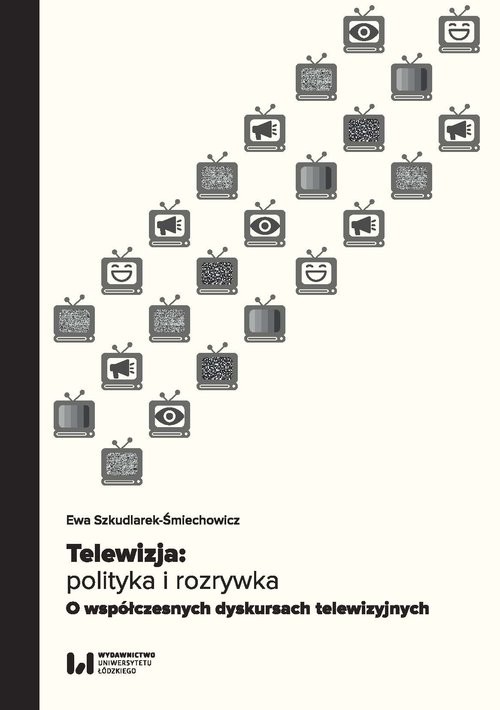 okładka Telewizja: polityka i rozrywka Współczesne dyskursy telewizyjne książka | Ewa Szkudlarek-Śmiech﻿﻿﻿﻿﻿﻿owicz