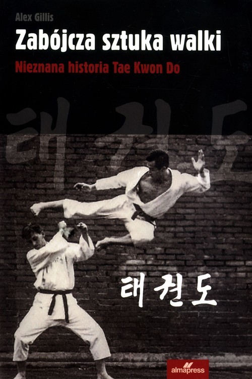 okładka Zabójcza sztuka walki Nieznana historia Tae Kwon Do książka | Alex Gillis