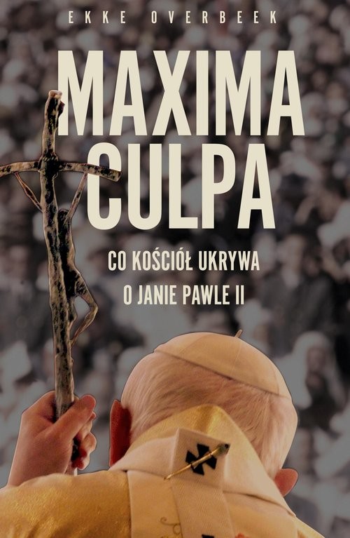 okładka Maxima Culpa. Co kościół ukrywa o Janie Pawle II książka | Ekke Overbeek