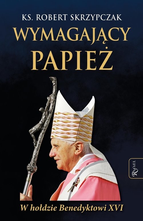 okładka Wymagający Papież W hołdzie Benedyktowi XVI książka | Robert Skrzypczak
