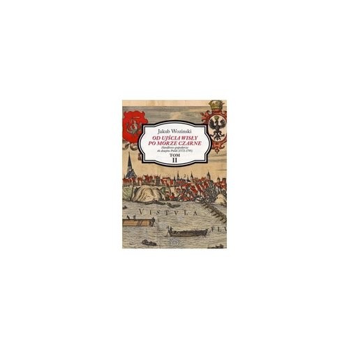 okładka Od ujścia Wisły po Morze Czarne Handlowo-gospodarcze tło dziejów Polski (1572-1795) książka | Wozinski Jakub